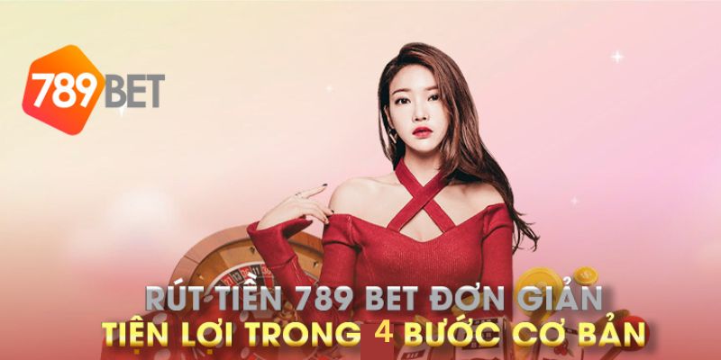 Các thao tác rút tiền 789bet tinh gọn